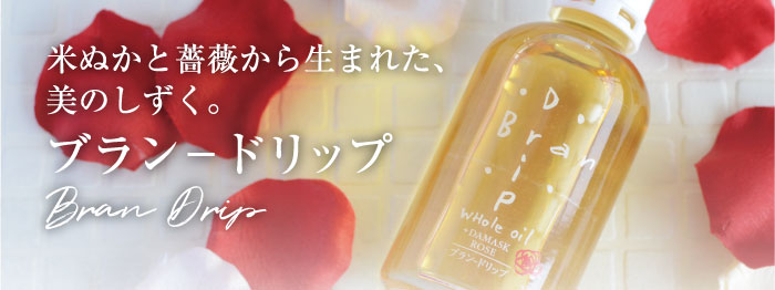 米ぬかと薔薇から生まれた、美のしずく。ブラン−ドリップ Bran Drip