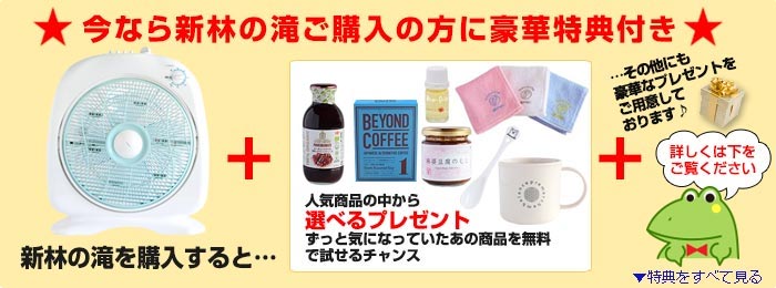 今なら新林の滝ご購入の方に豪華特典付き　新林の滝を購入すると…　人気商品の中から選べるプレゼント ずっと気になっていたあの商品を無料で試せるチャンス …その他にも豪華なプレゼントをご用意しております♪